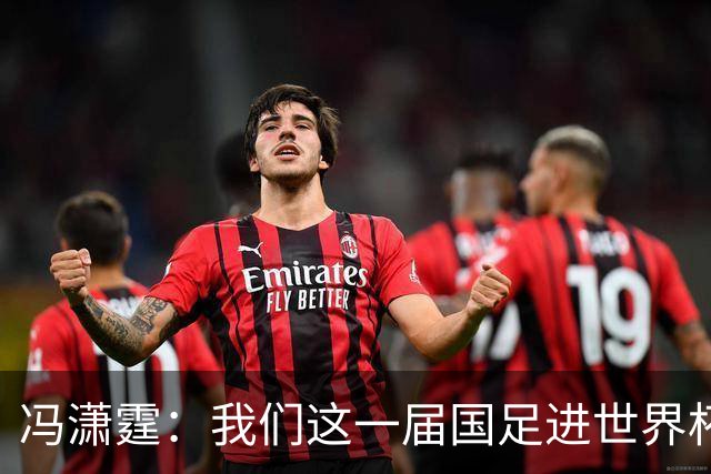 冯潇霆：我们这一届国足进世界杯机会挺大的 尽力了但确实有差距